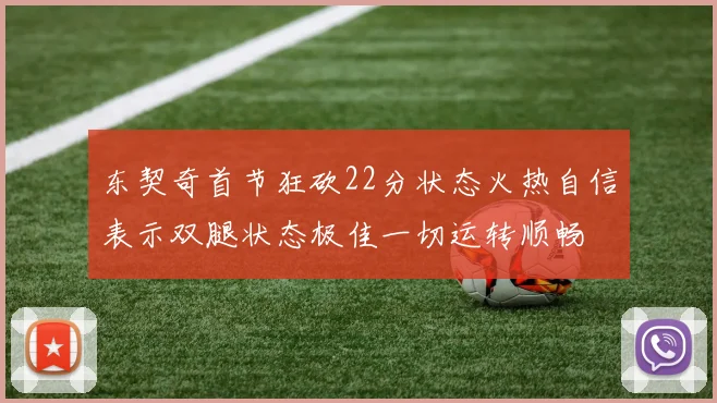 东契奇首节狂砍22分状态火热自信表示双腿状态极佳一切运转顺畅
