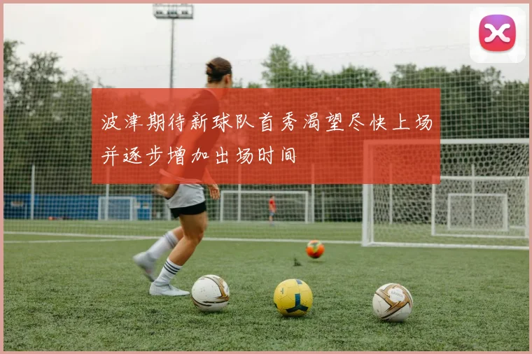 波津期待新球队首秀渴望尽快上场并逐步增加出场时间